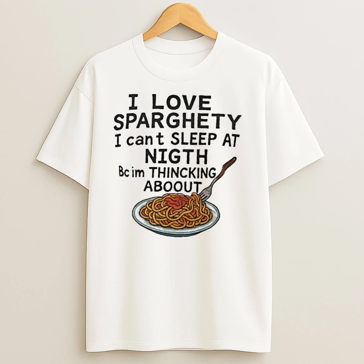 I Love Sparghety I Cant Sleep At Night Bc Im Thincking Aboout T Shirts
