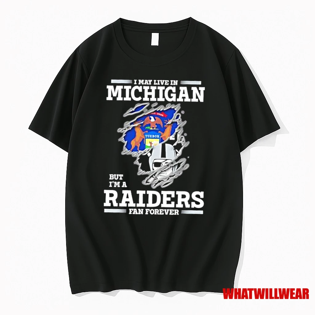 I May Live In Michigan But Im A Raiders Fan Forever Shirts