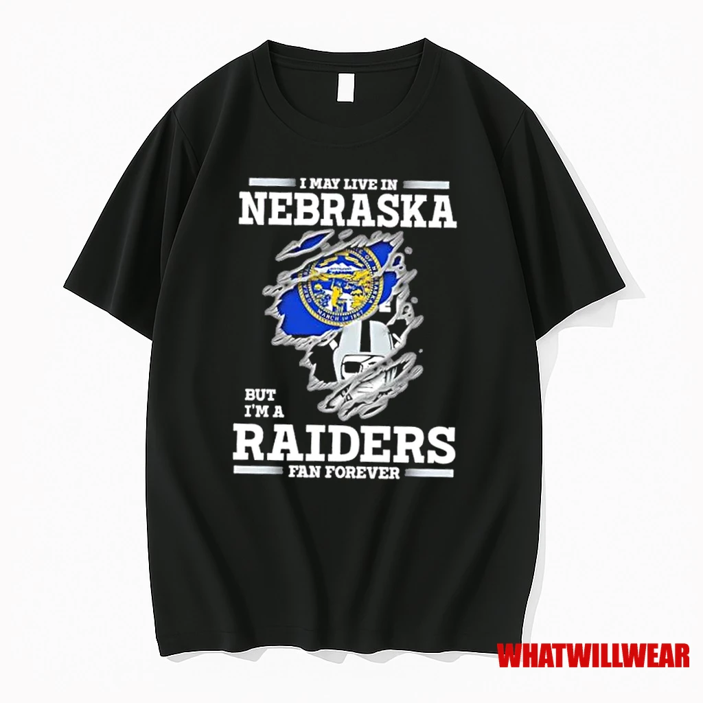 I May Live In Nebraska But Im A Raiders Fan Forever Shirts