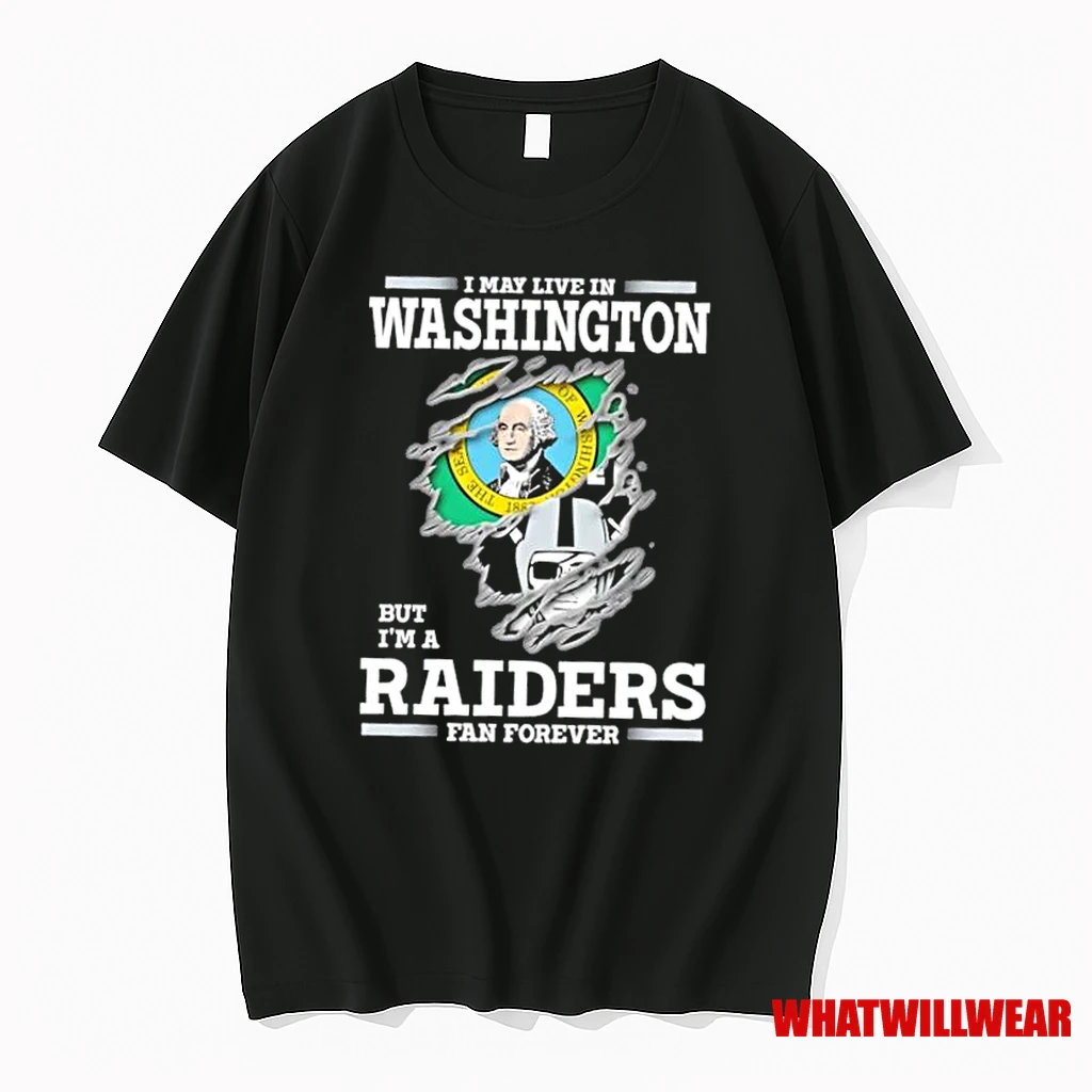 I May Live In Washington But Im A Raiders Fan Forever Shirts