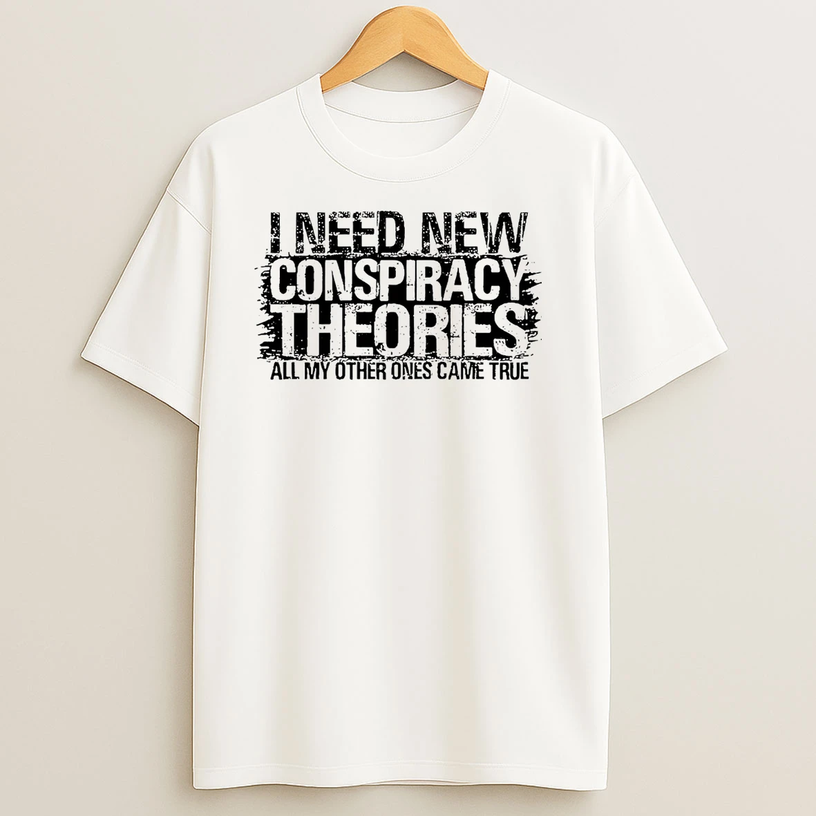 I Need New Conspiracy Theories All My Other Ones Came True T Shirts