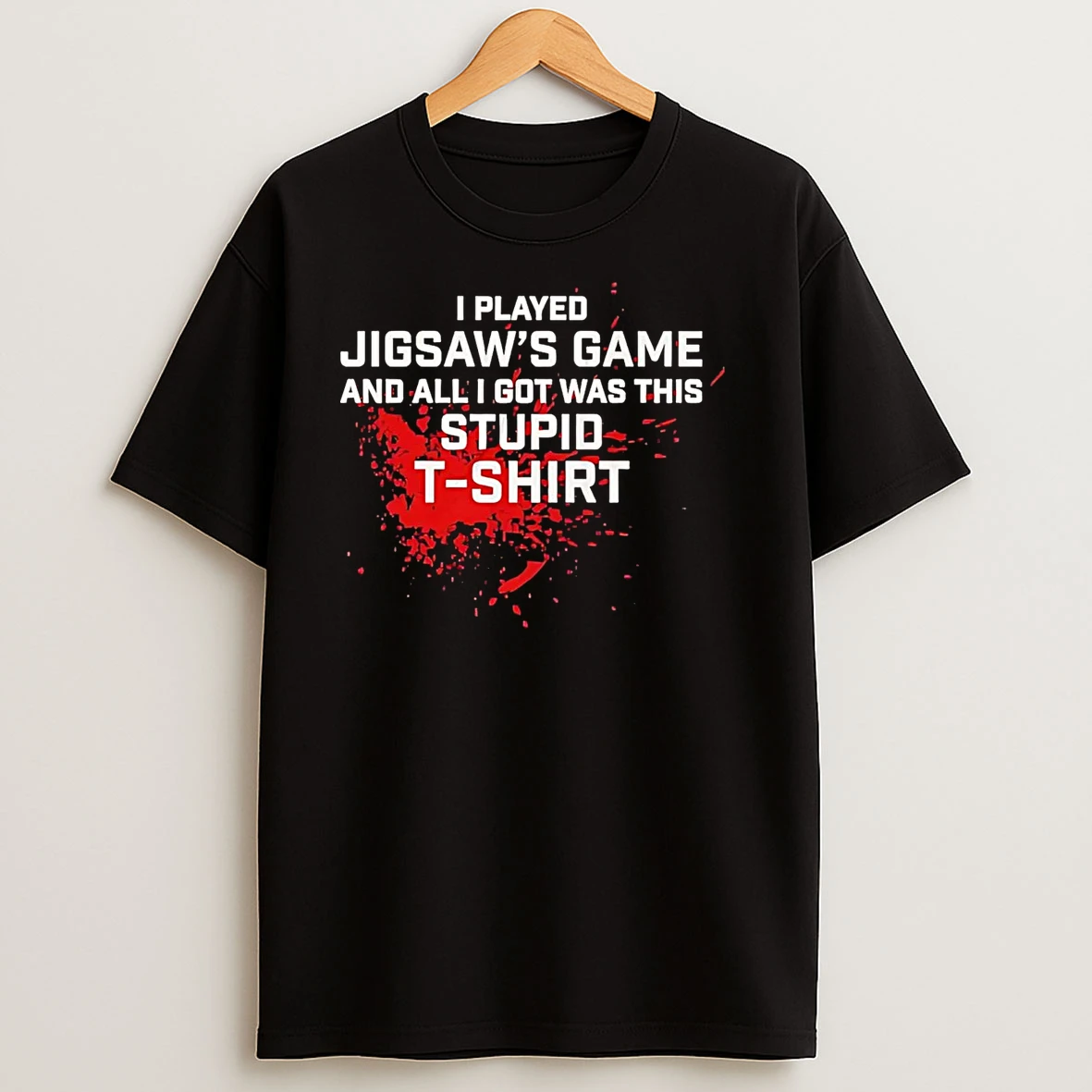 I Played Jigsaws Game And All I Got Was This Stupid T Shirts