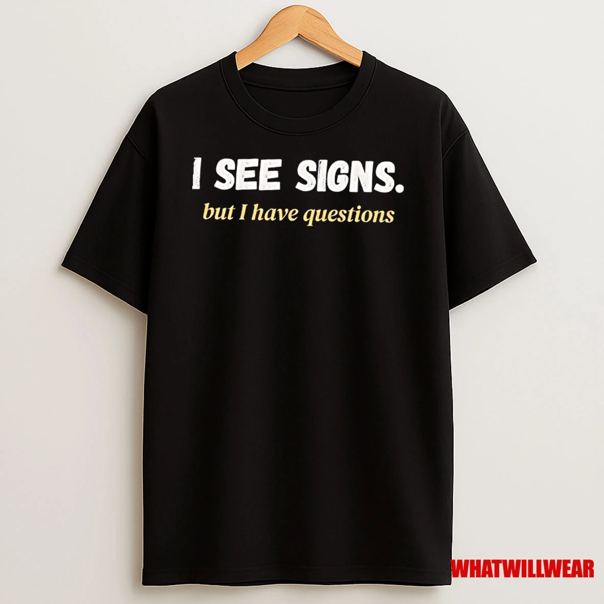 I See Signs But I Have Questions Shirts