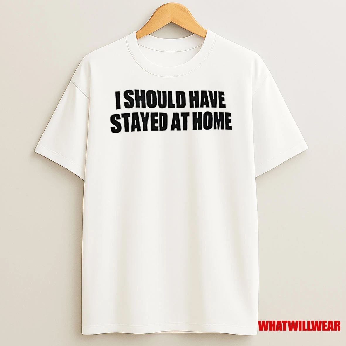 I Should Have Stayed At Home Shirts