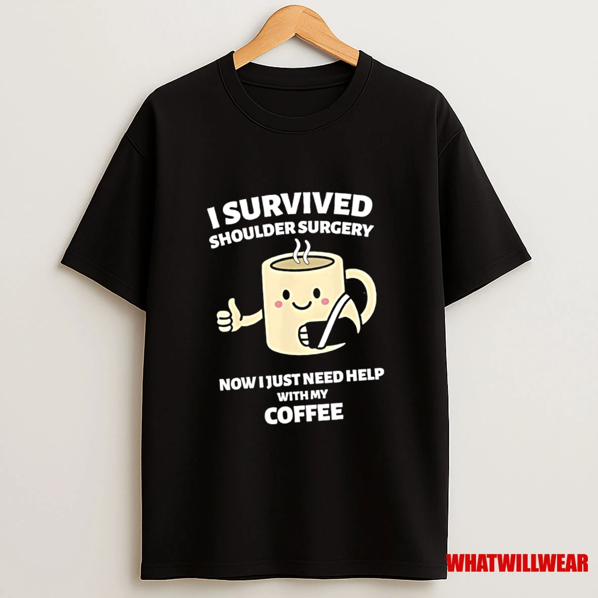I Survived Shoulder Surgery Now I Just Need Help With My Coffee Shirts