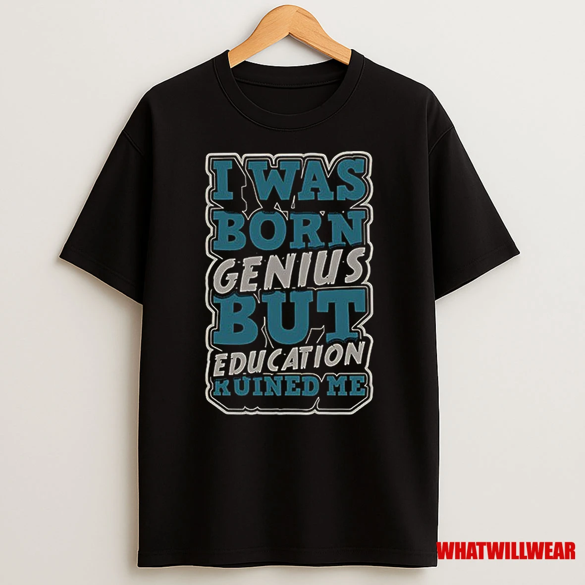 I Was Born Genius But Education Ruined Me Shirts