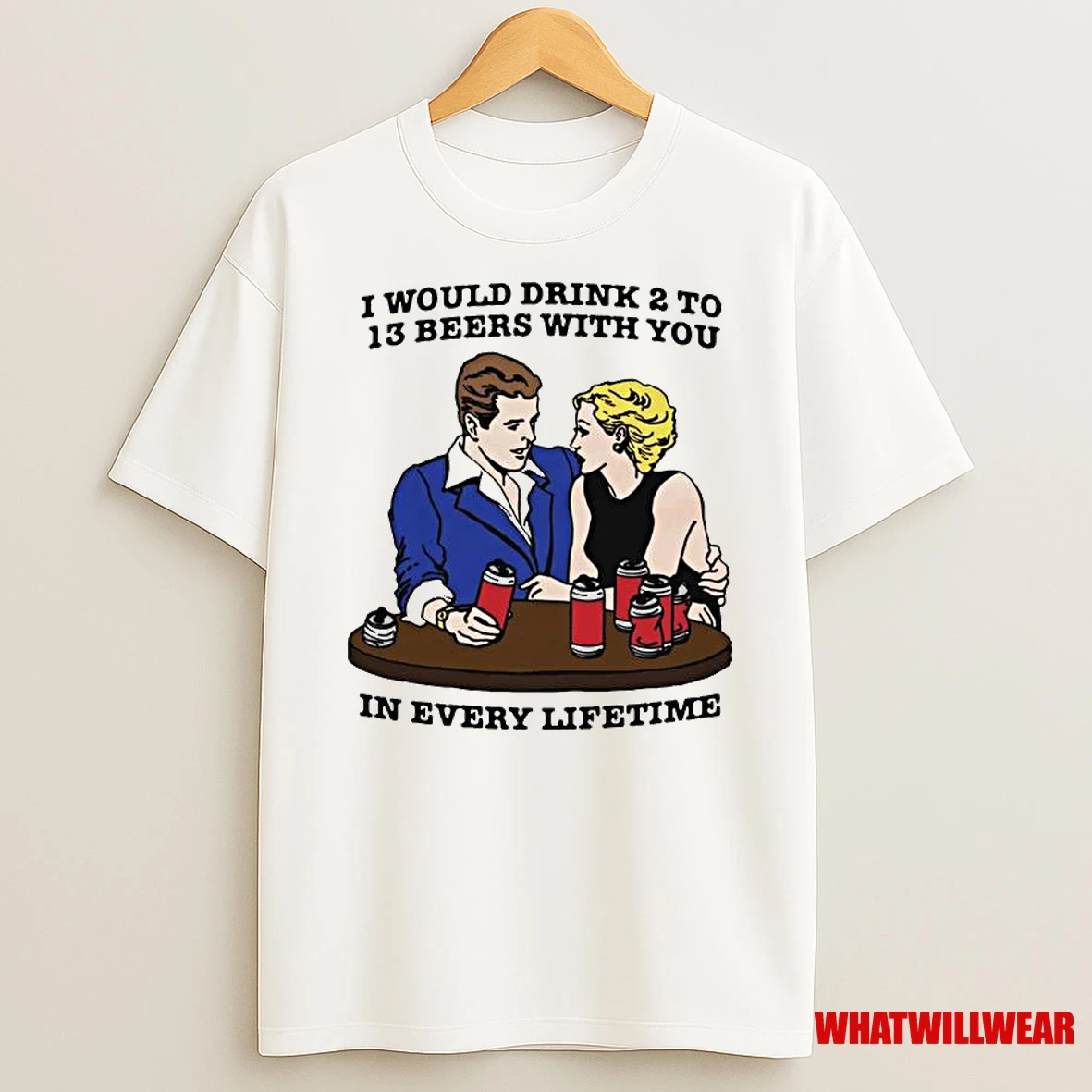 I Would Drink 2 To 13 Beers With You In Every Lifetime Ornaments Shirts