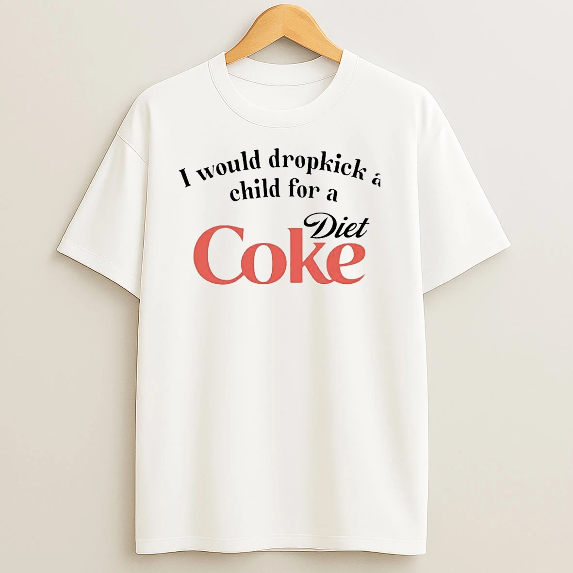 I Would Dropkick A Child For A Coke Diet T Shirts