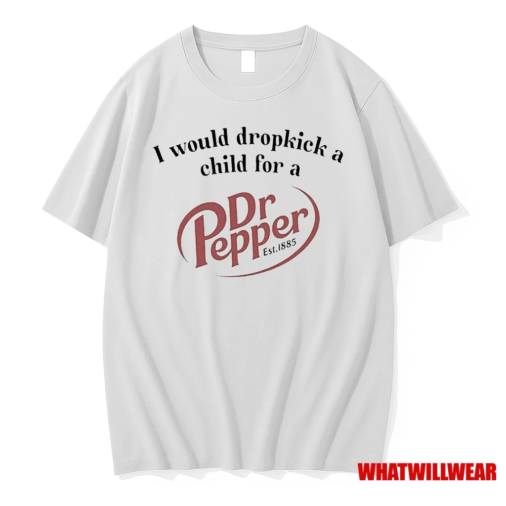 I Would Dropkick A Child For A Dr Pepper Est 1885 Shirts