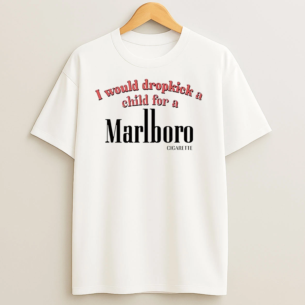 I Would Dropkick A Child For A Marlboro Cigarette T Shirts