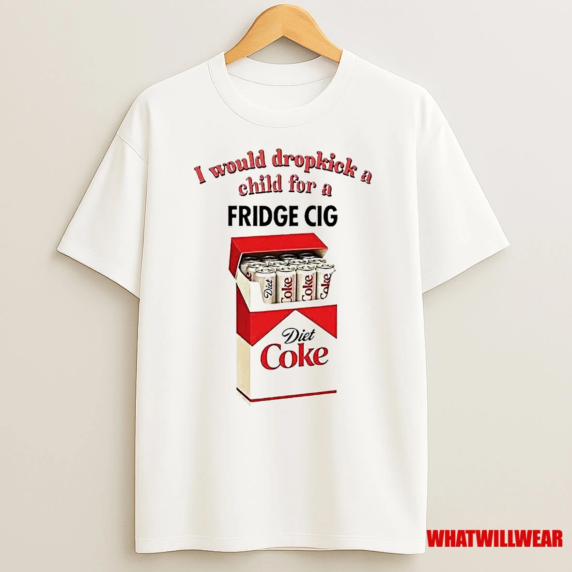 I Would Dropkick A Child For A Fridge Cig Diet Coke Shirts
