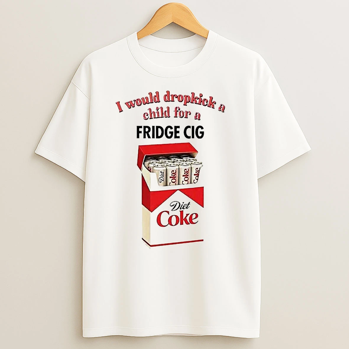 I Would Dropkick A Child For A Fridge Cig Diet Coke T Shirts