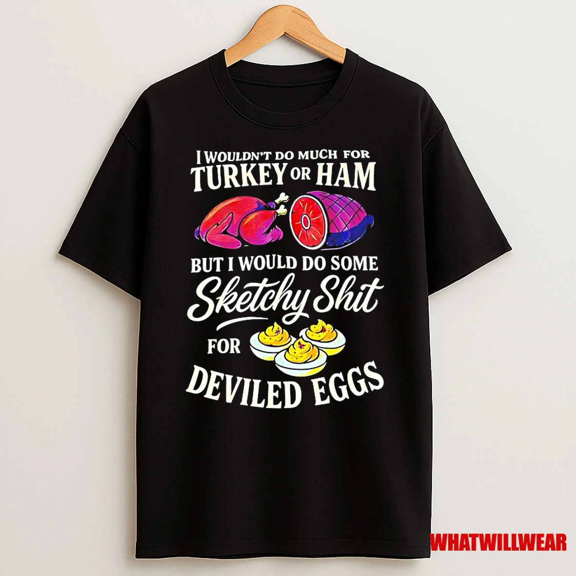 I Wouldnt Do Much For Turkey Or Ham But I Would Do Some Sketchy Shit For Deviled Eggs Shirts