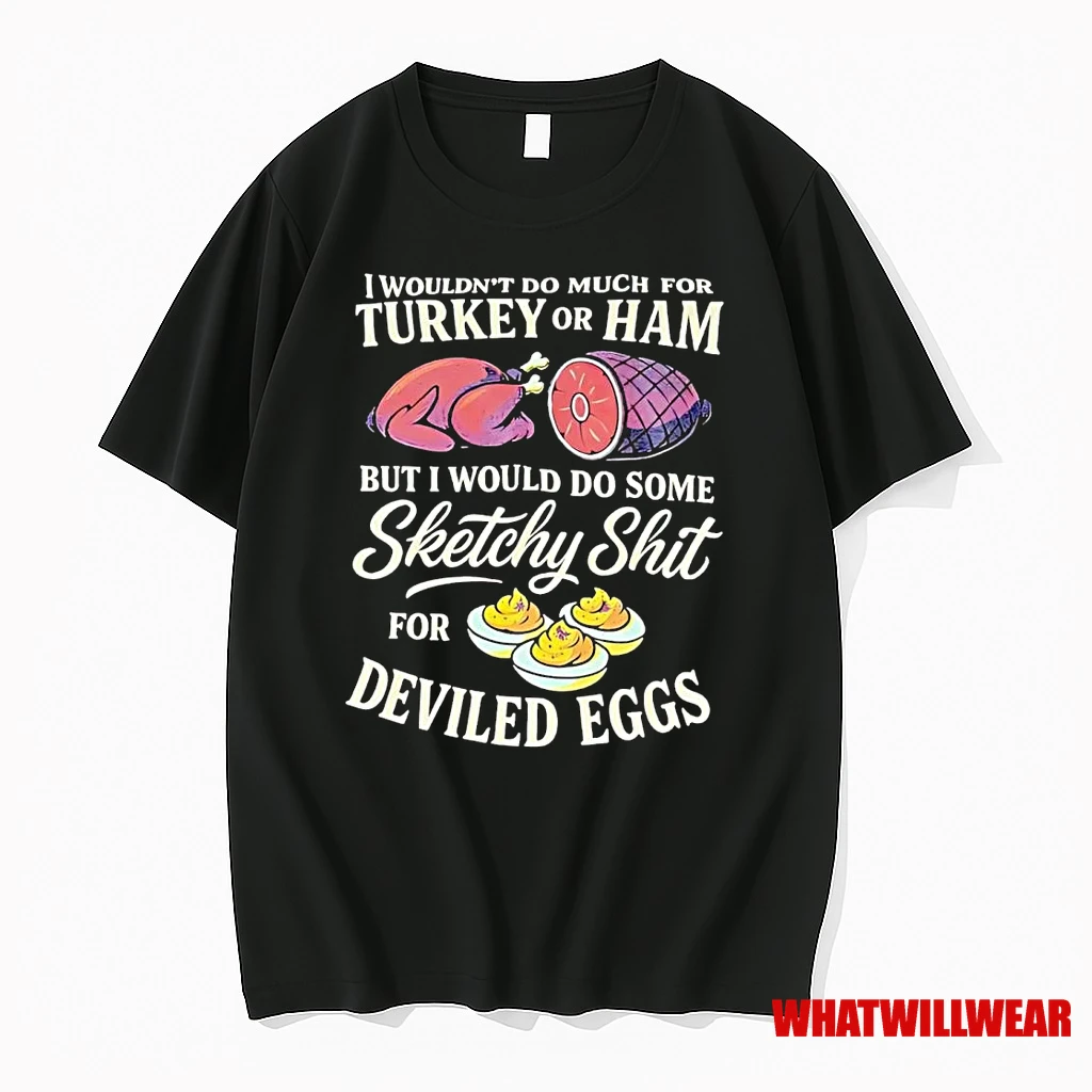 I Wouldnt Do Much For Turkey Or Ham Sketchy For Deviled Eggs Shirts