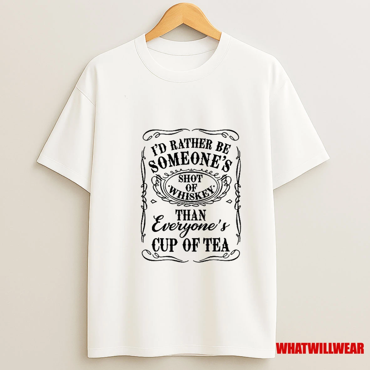 Id Rather Be Someones Shot Of Whiskey Than Everyones Cup Of Tea Shirts