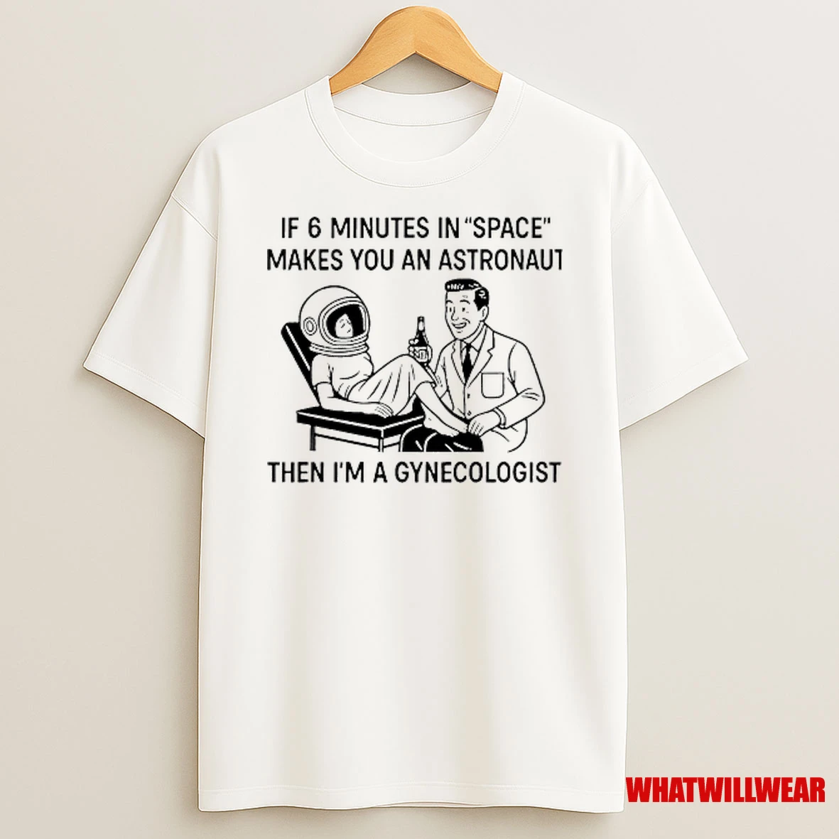If 6 Minutes In Space Makes You An Astronaut Then Im A Gynecologist Shirts