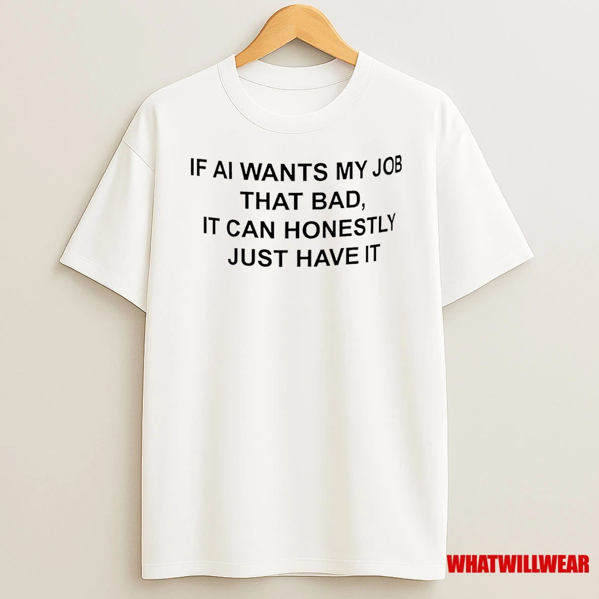 If Ai Wants My Job That Bad It Can Honestly Just Have It Shirts