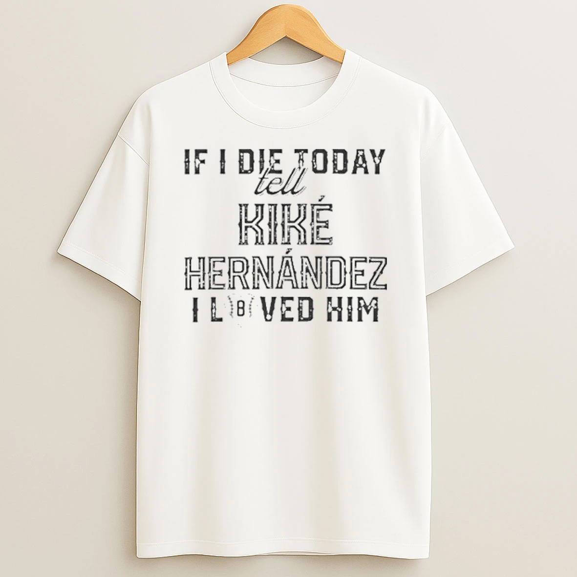 If I Die Today Tell Kike Hernandez I Loved Him Shirts