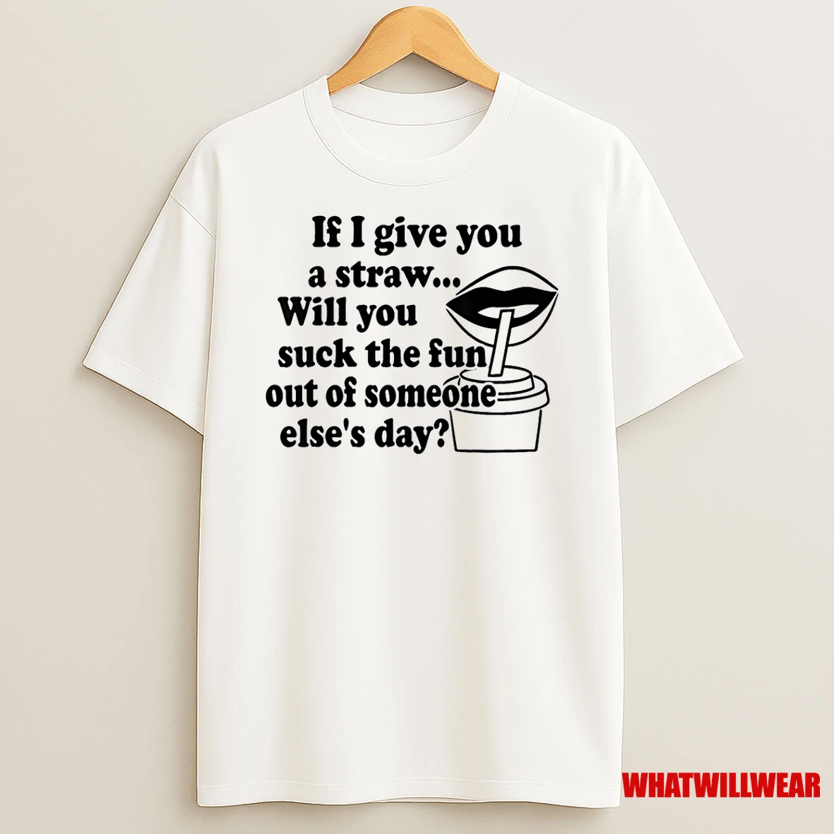 If I Give You A Straw Will You Suck The Fun Out Of Someone Shirts