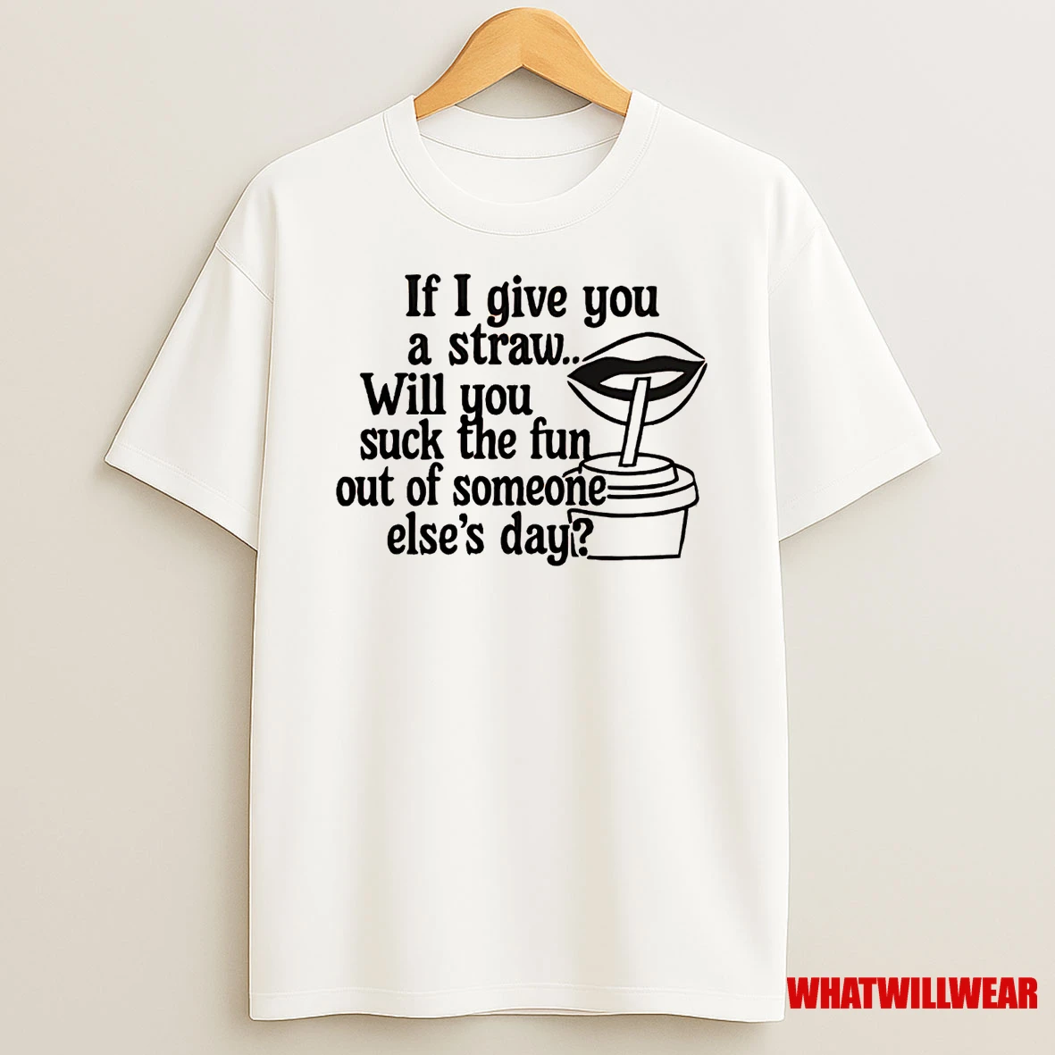 If I Give You A Straw Will You Suck The Fun Shirts