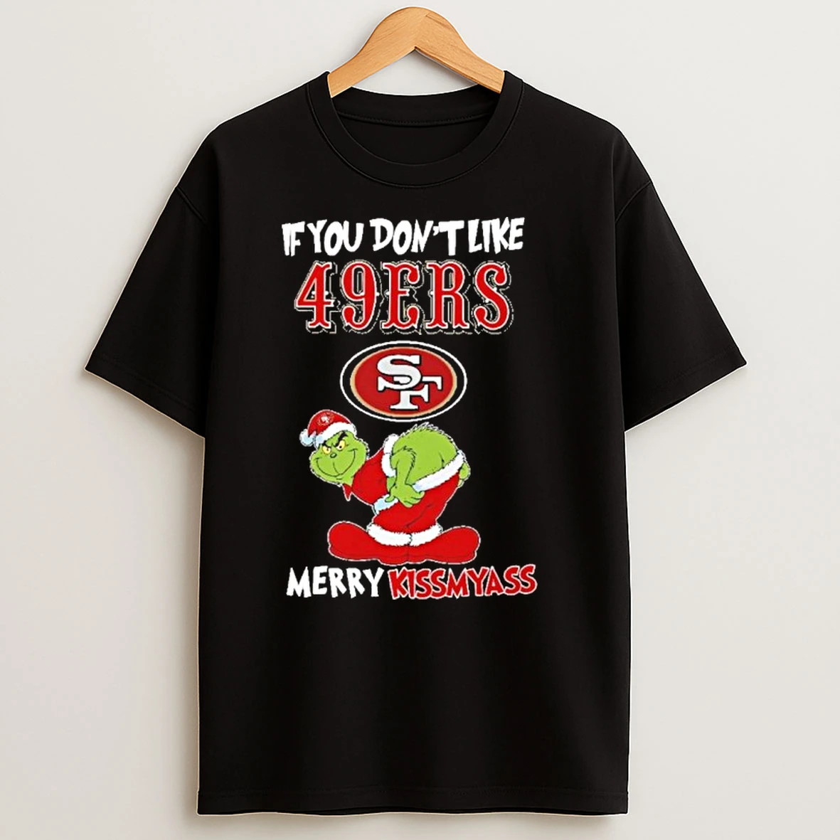 If You Dont Like San Francisco 49ers Merry Kissmyass Grinch Christmas T Shirts