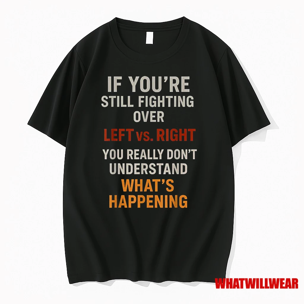 If Youre Still Fighting Over Left Vs Right You Really Dont Shirts
