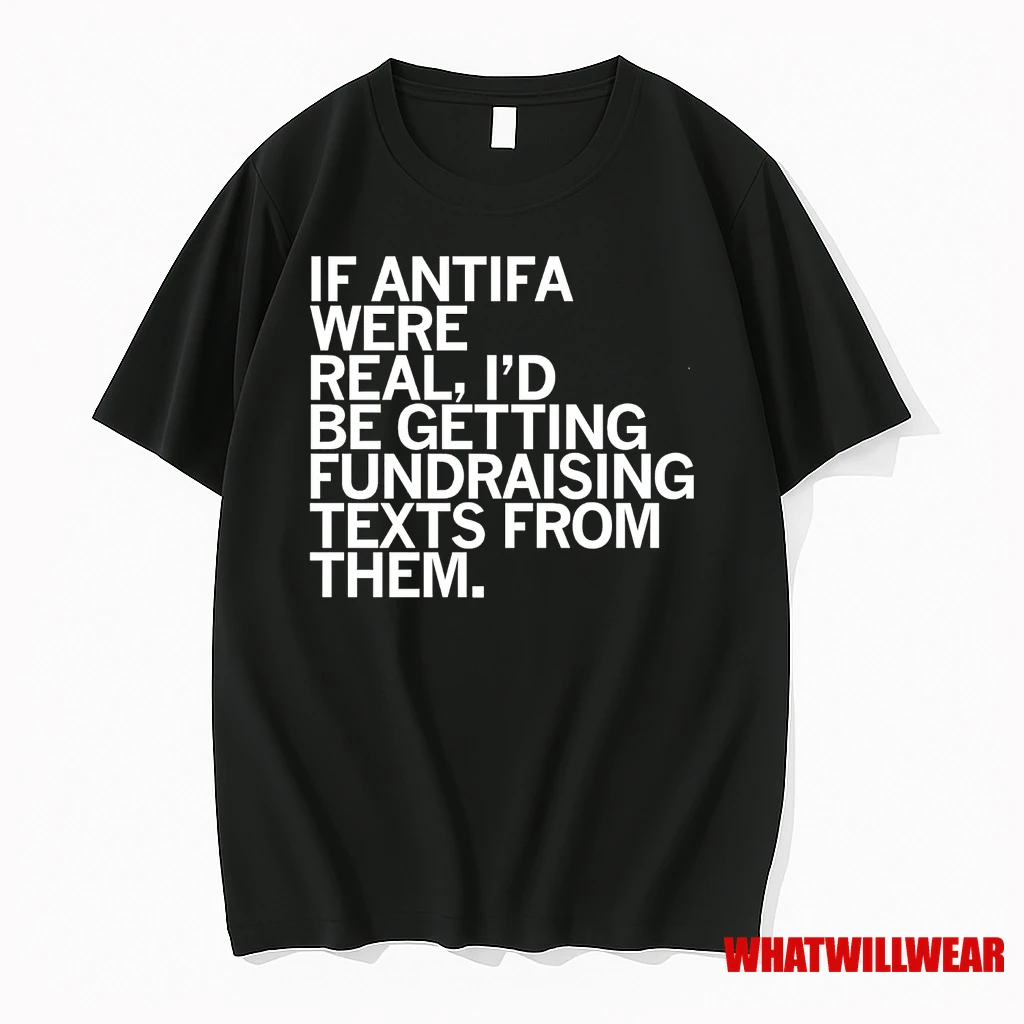 If Antifa Were Real Then Id Be Getting Fundraising Texts From Them Shirts