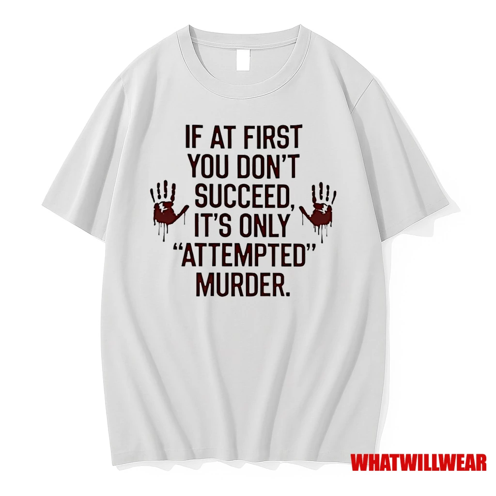 If At First You Dont Succeed Its Only Attempted Murder Shirts