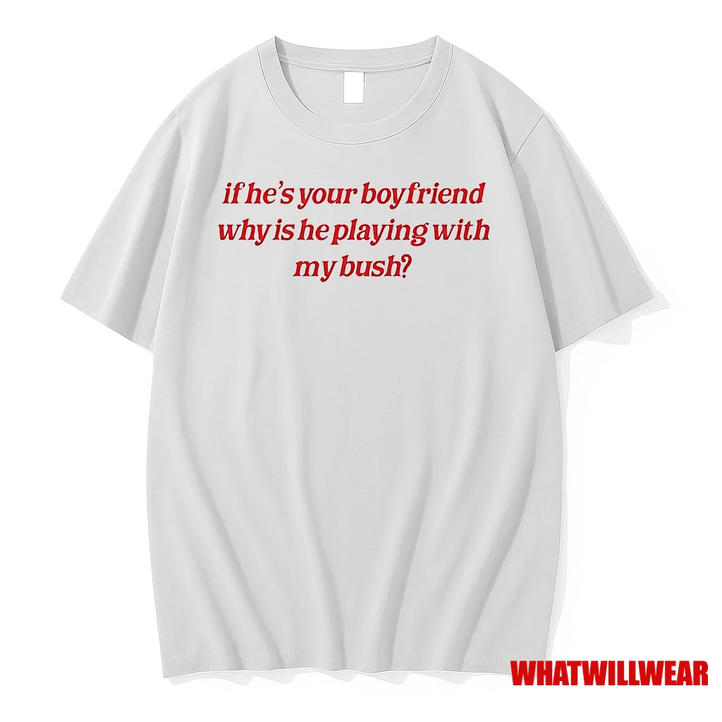 If Hes Your Boyfriend Why Is He Playing With My Bush Shirts