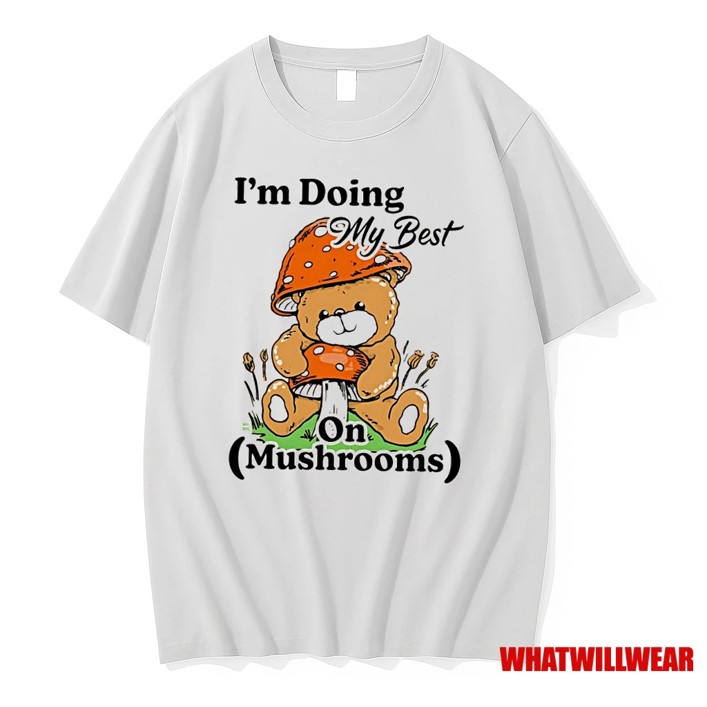 Im Doing My Best On Mushrooms Teddy Bear Shirts