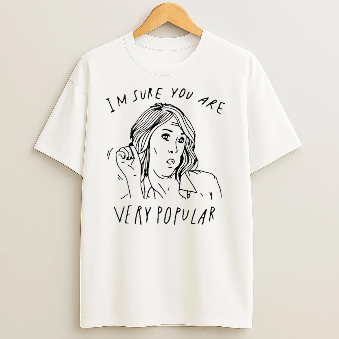 Im Sure You Are Very Popular T Shirts