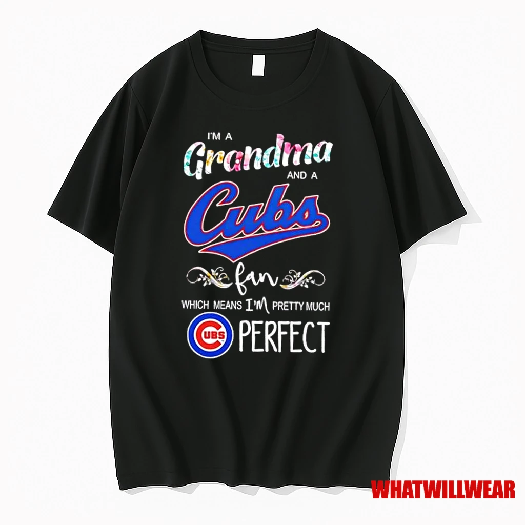 Im A Grandma And A Chicago Cubs Fan Which Means Im Pretty Much Perfect Shirts