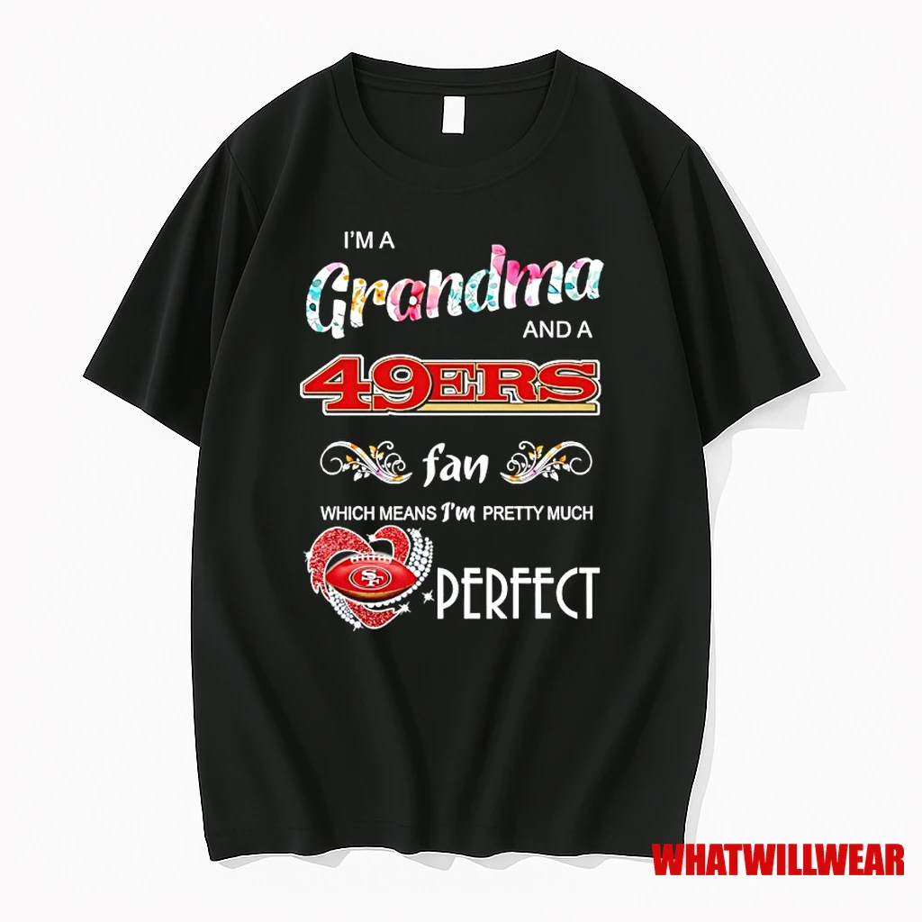 Im A Grandma And A San Francisco 49ers Fan Which Means Im Pretty Much Perfect Shirts