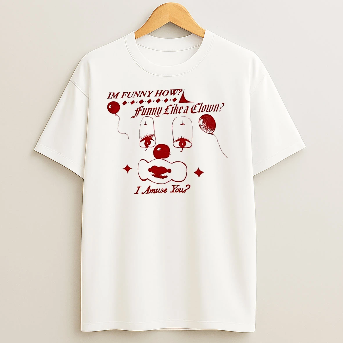 Im Funny How Funny Like A Clown I Amuse You T Shirts