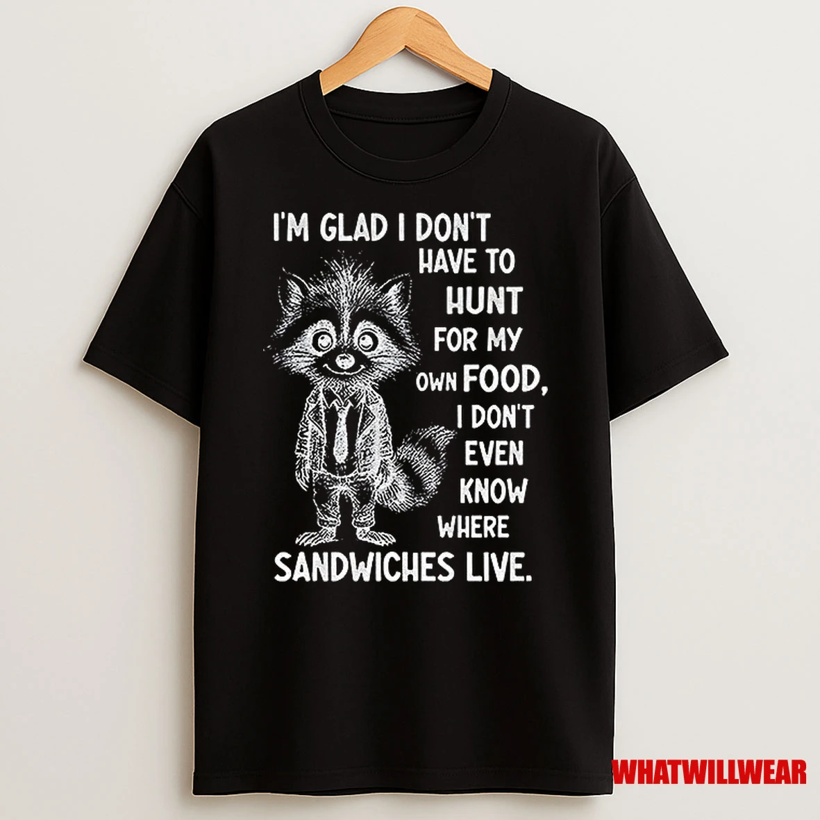 Im Glad I Dont Have To Hunt For My Own Food I Dont Even Know Where Sandwiches Live Shirts