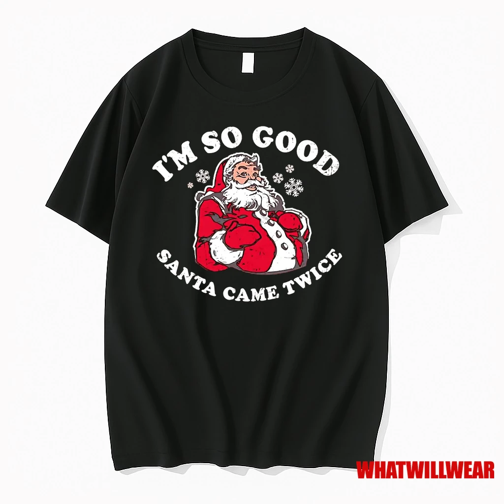 Im So Good Santa Came Twice Christmas Shirts