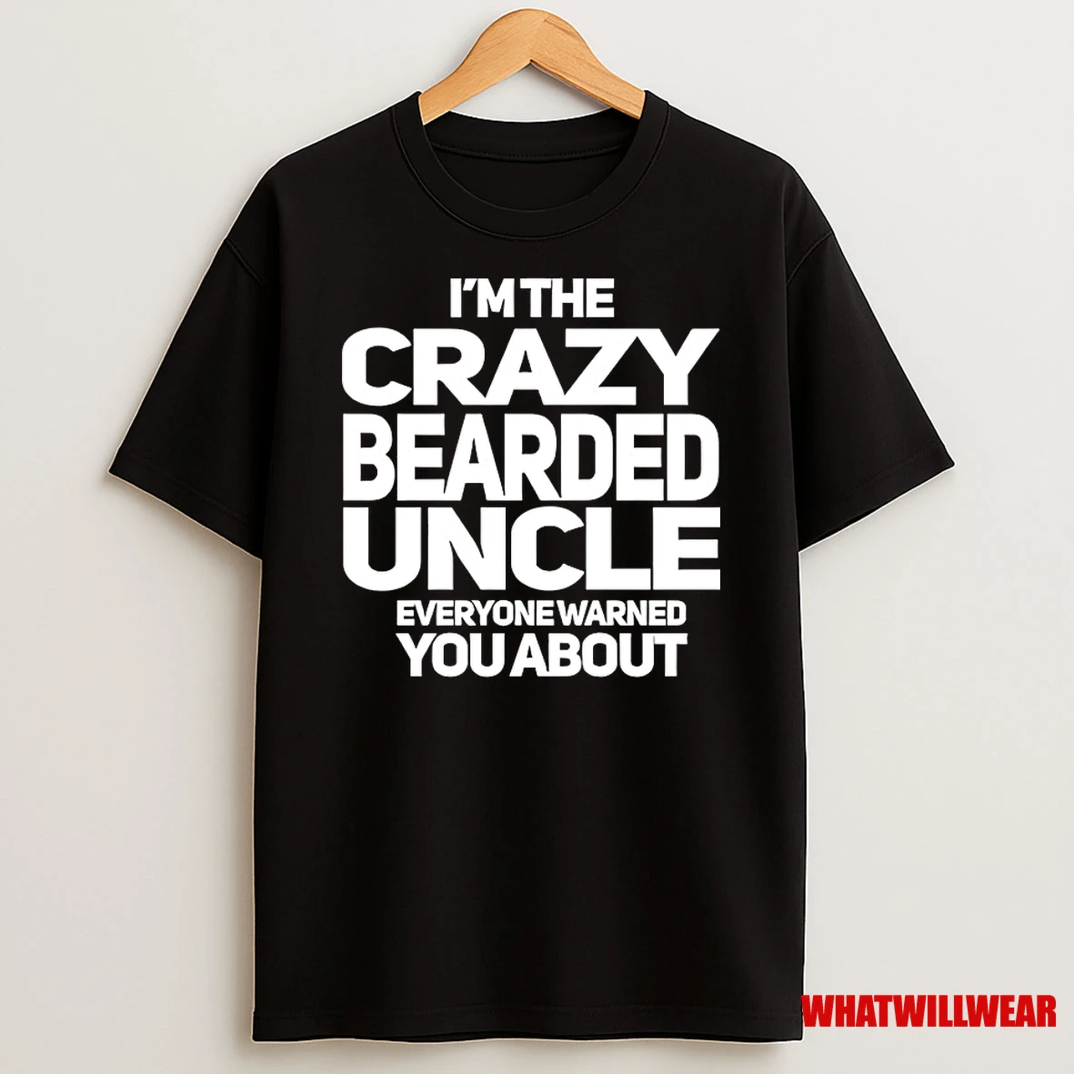 Im The Crazy Bearded Uncle Everyone Warned You About Shirts