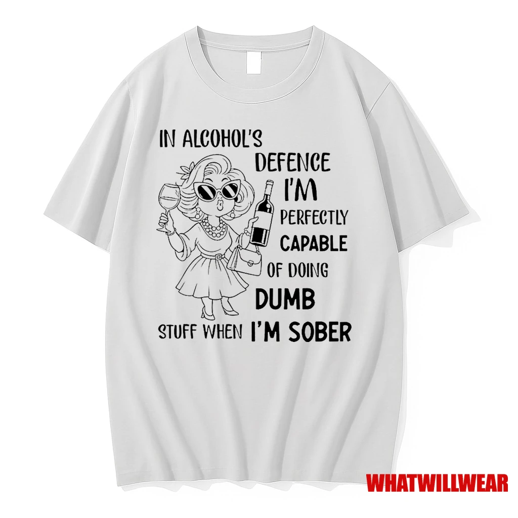 In Alcohols Defence Im Perfectly Capable Of Doing Dumb Stuff When Im Sober Shirts
