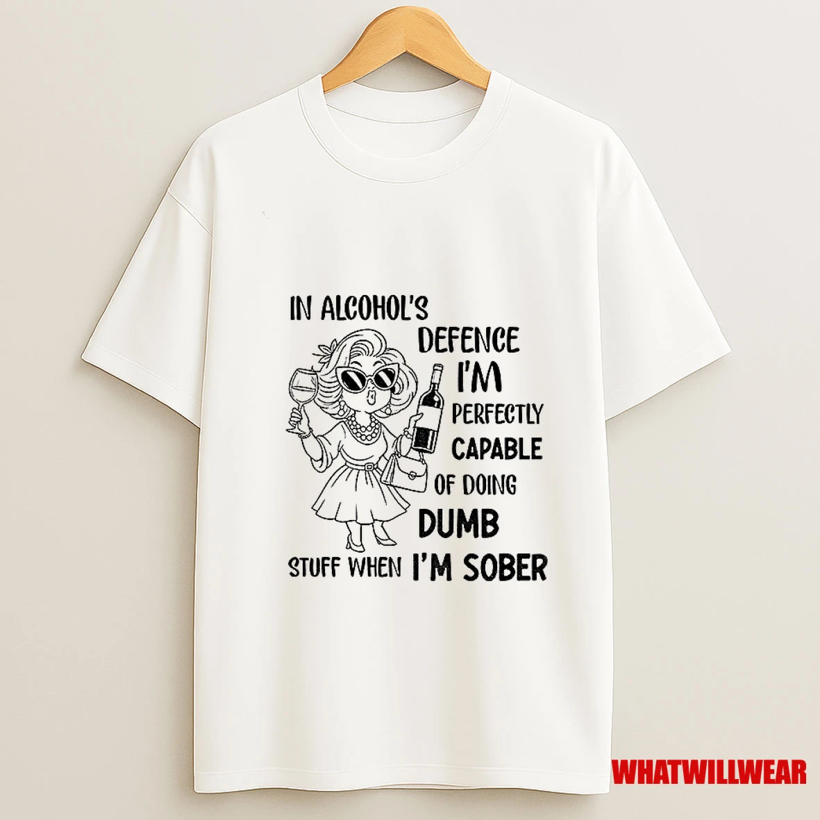 In Alcohols Defense Im Perfectly Capable Of Doing Dumb Stuff When Im Sober Shirts
