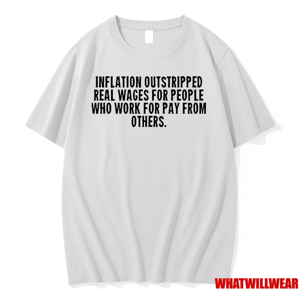 Inflation Outstripped Real Wages For People Who Work For Pay From Others Shirts