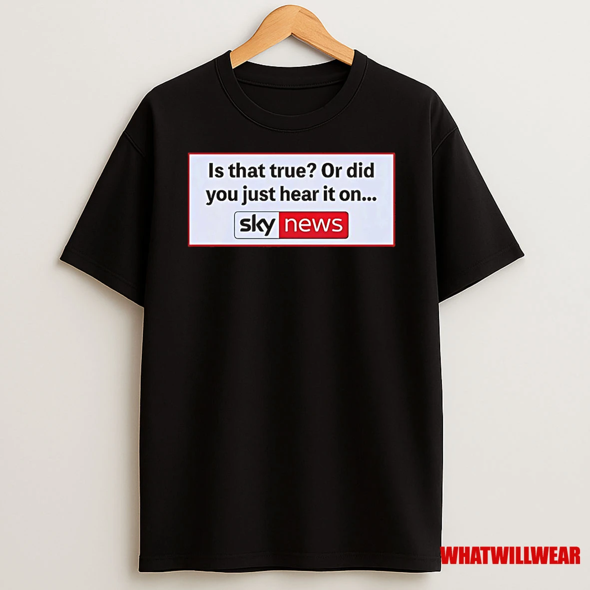 Is That True Or Did You Just Hear It On Sky News Shirts