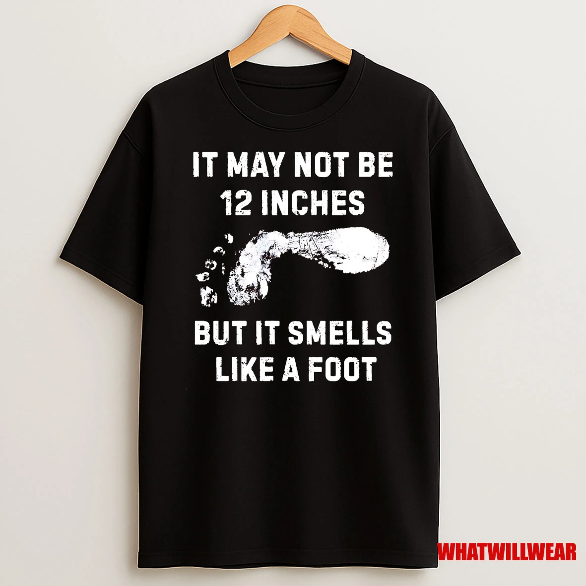 It May Not Be 12 Inches But It Smells Like A Foot Shirts