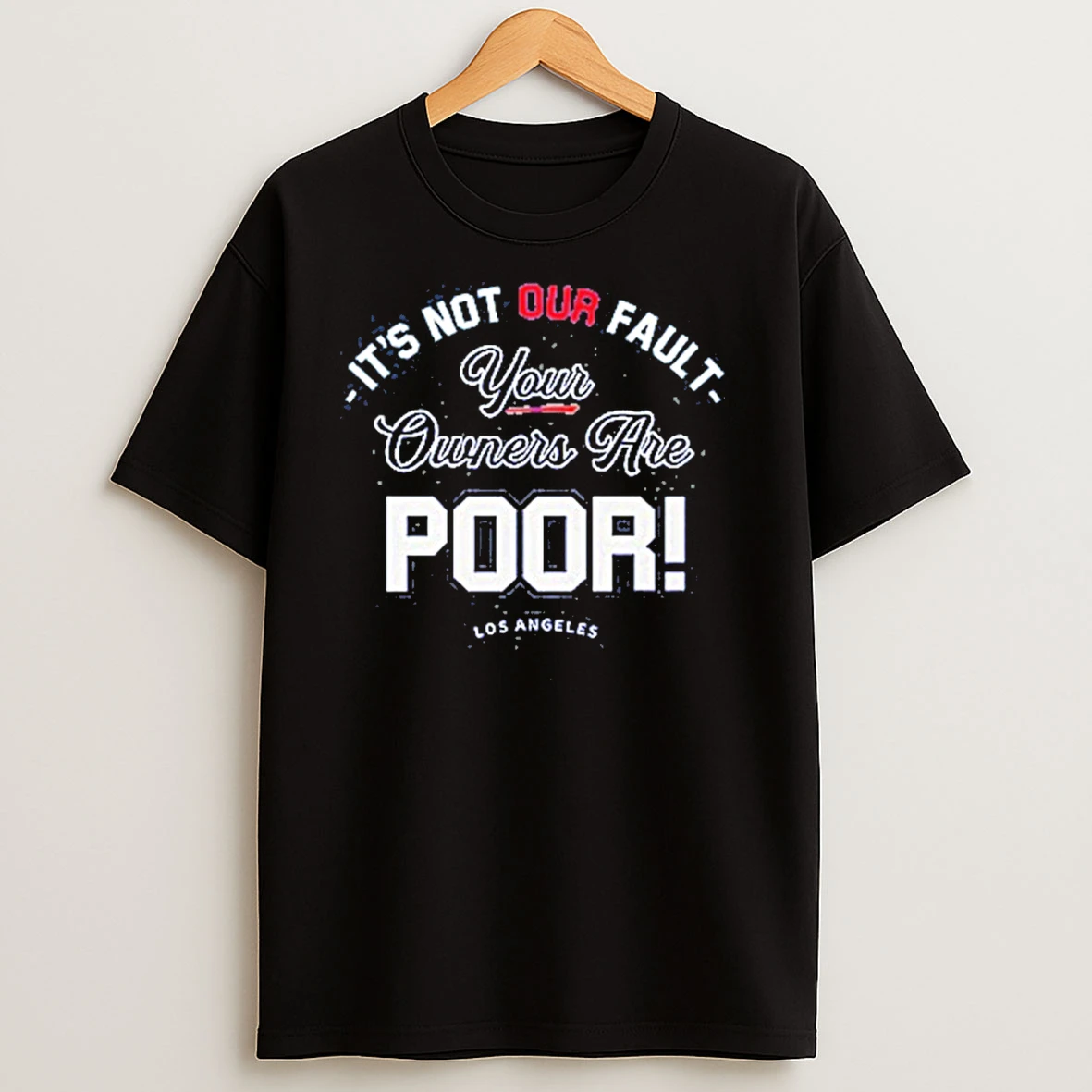 Its Not Our Fault Your Owners Are Poor Los Angeles T Shirts
