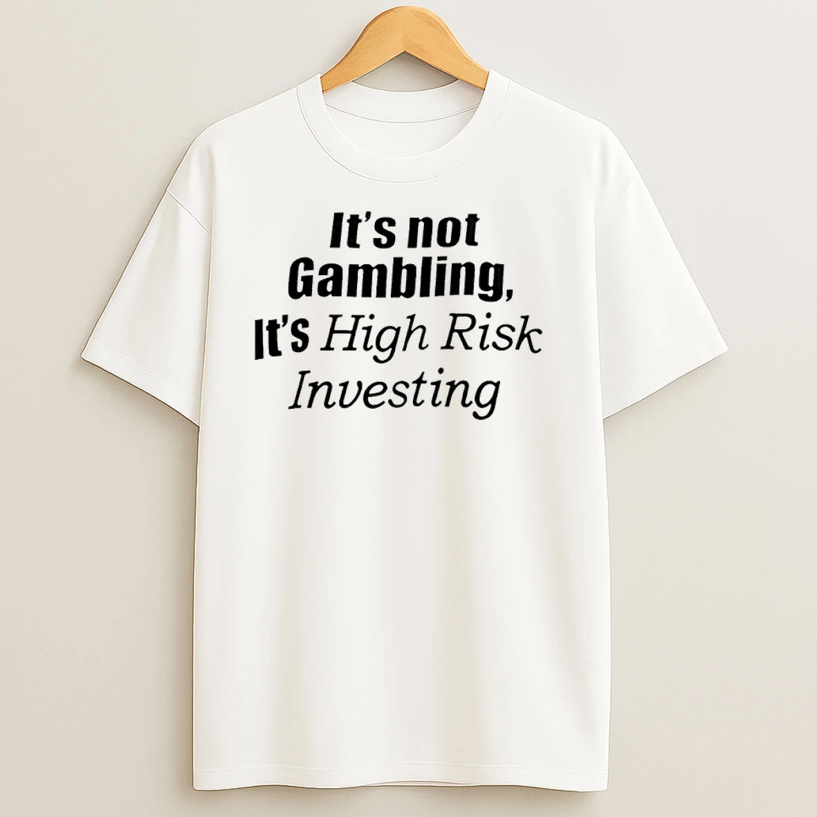 Its Not Gambling Its High Risk Investing T Shirts