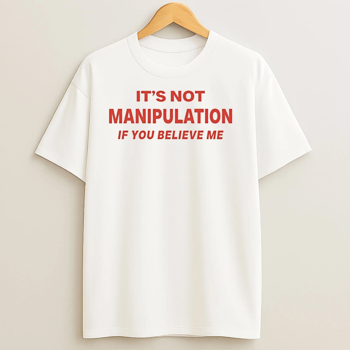 Its Not Manipulation If You Believe Me T Shirts