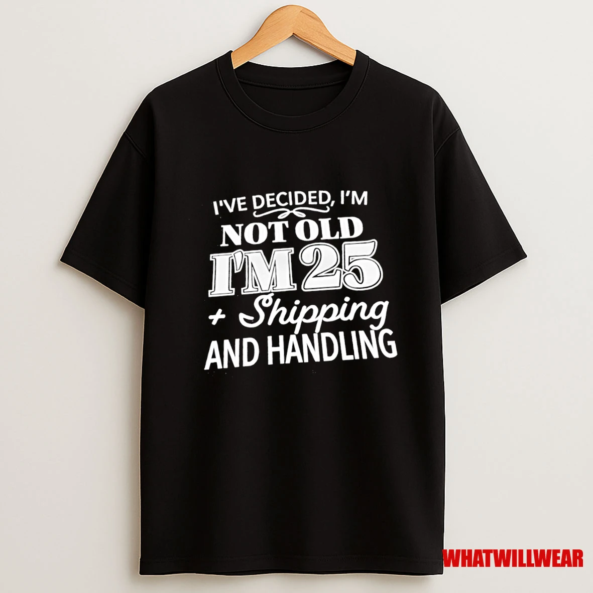 Ive Decided Im Not Old Im25 Shipping And Handling Shirts