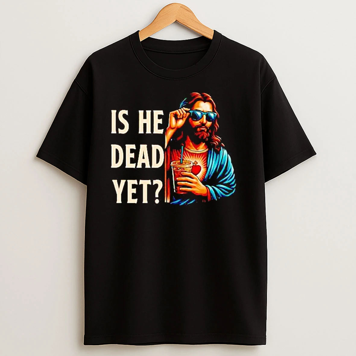 Jesus Is He Dead Yet T Shirts