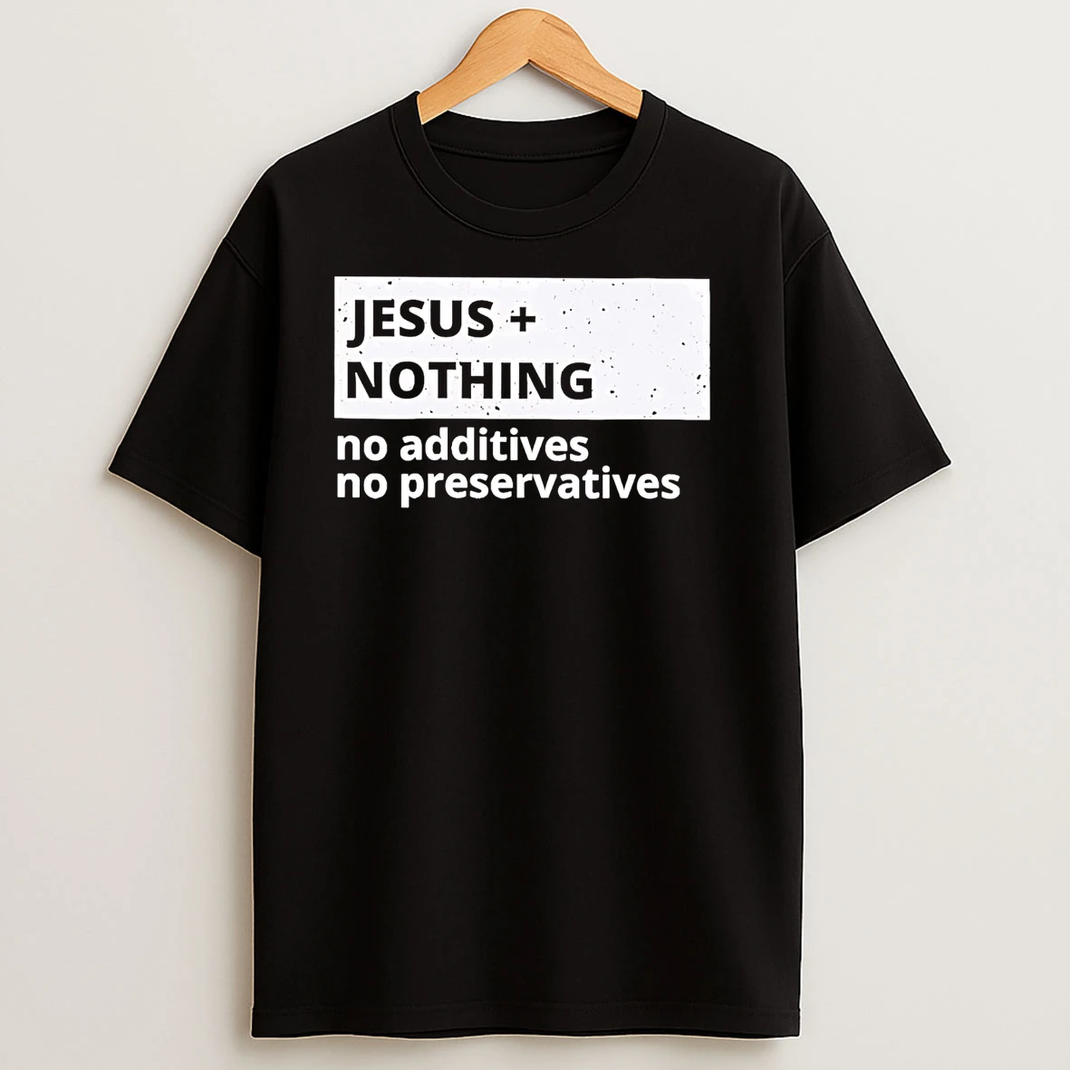 Jesus Nothing No Addictives No Preservatives T Shirts