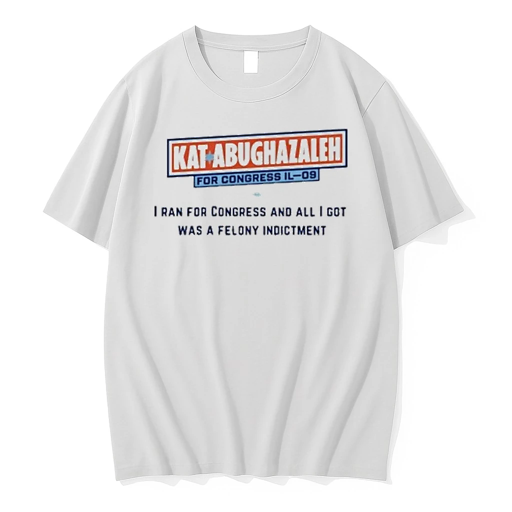 Kat Abughazaleh For Congress Il 09 I Ran For Congress And All I Got Was A Felony Indictment Shirts