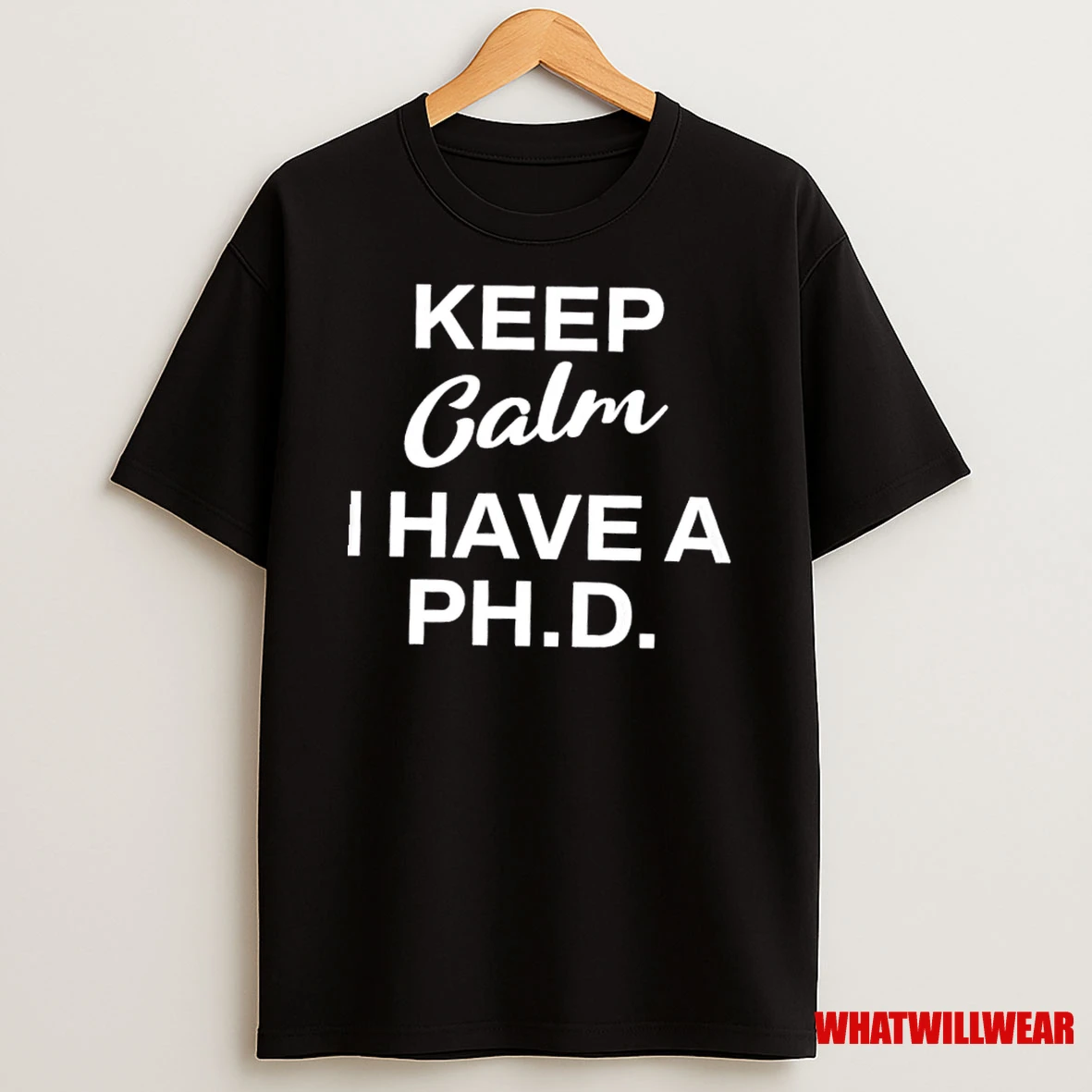 Keep Calm I Have A Ph D Shirts